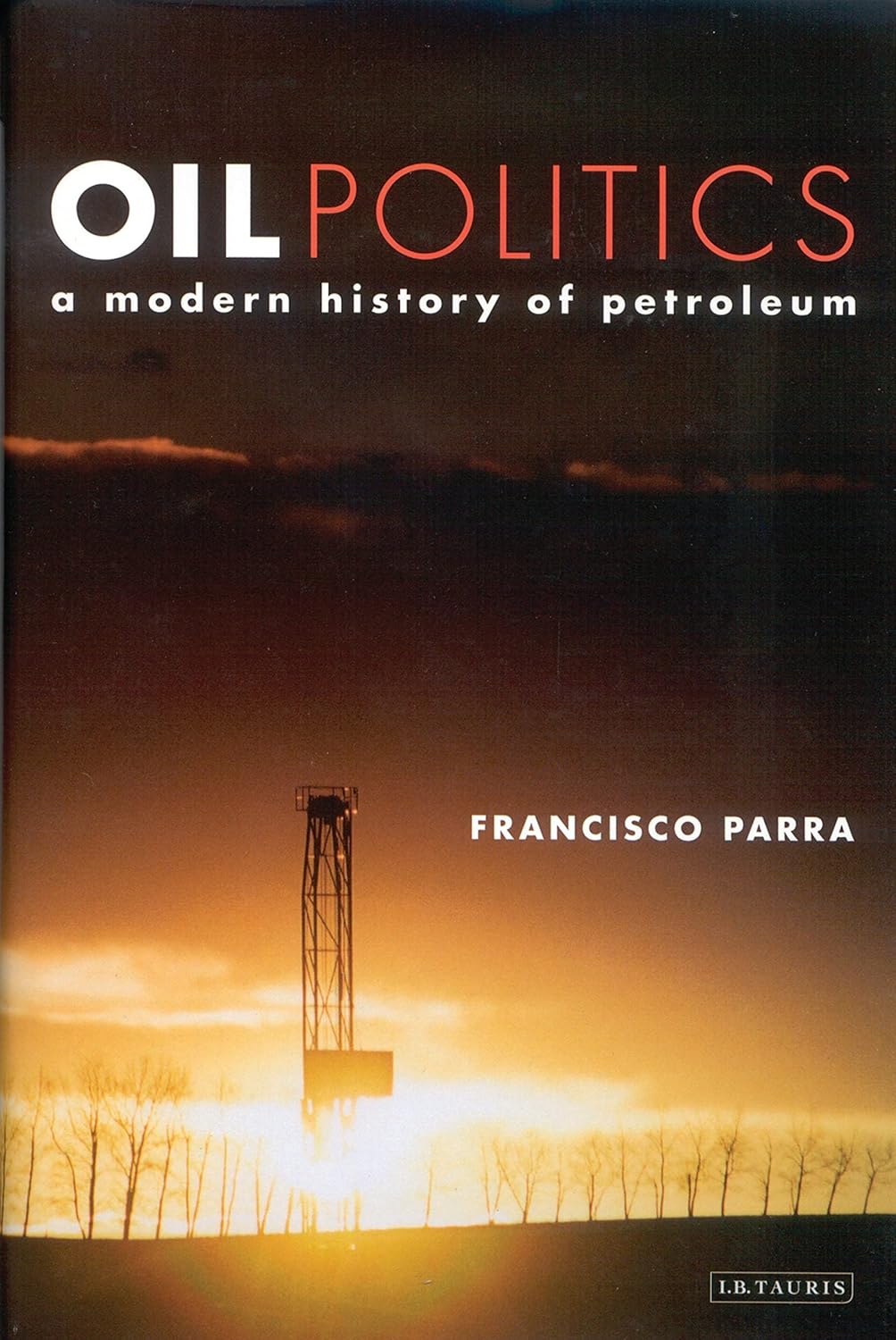 Book cover of 'Oil Politics: A Modern History of Petroleum' by Francisco Parra with a sunset over a drilling rig.