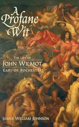 Book cover of 'A Profane Wit: The Life of John Wilmot, Earl of Rochester' by James William Johnson with classical painting design.