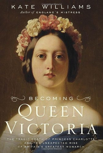 Book cover of 'Becoming Queen Victoria' by Kate Williams with a portrait of a woman wearing a floral headpiece.