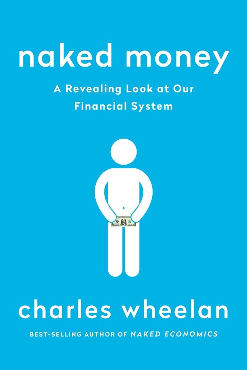 Naked Money: A Revealing Look at Our Financial System by Charles Wheelan