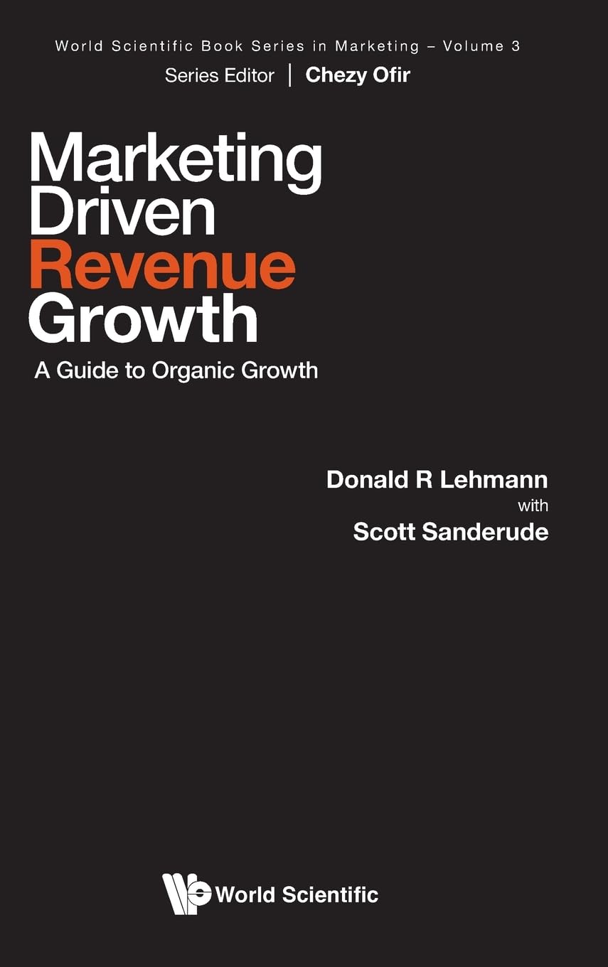 Marketing Driven Revenue Growth: A Guide To Organic Growth (World Scientific Book Series in Marketing)