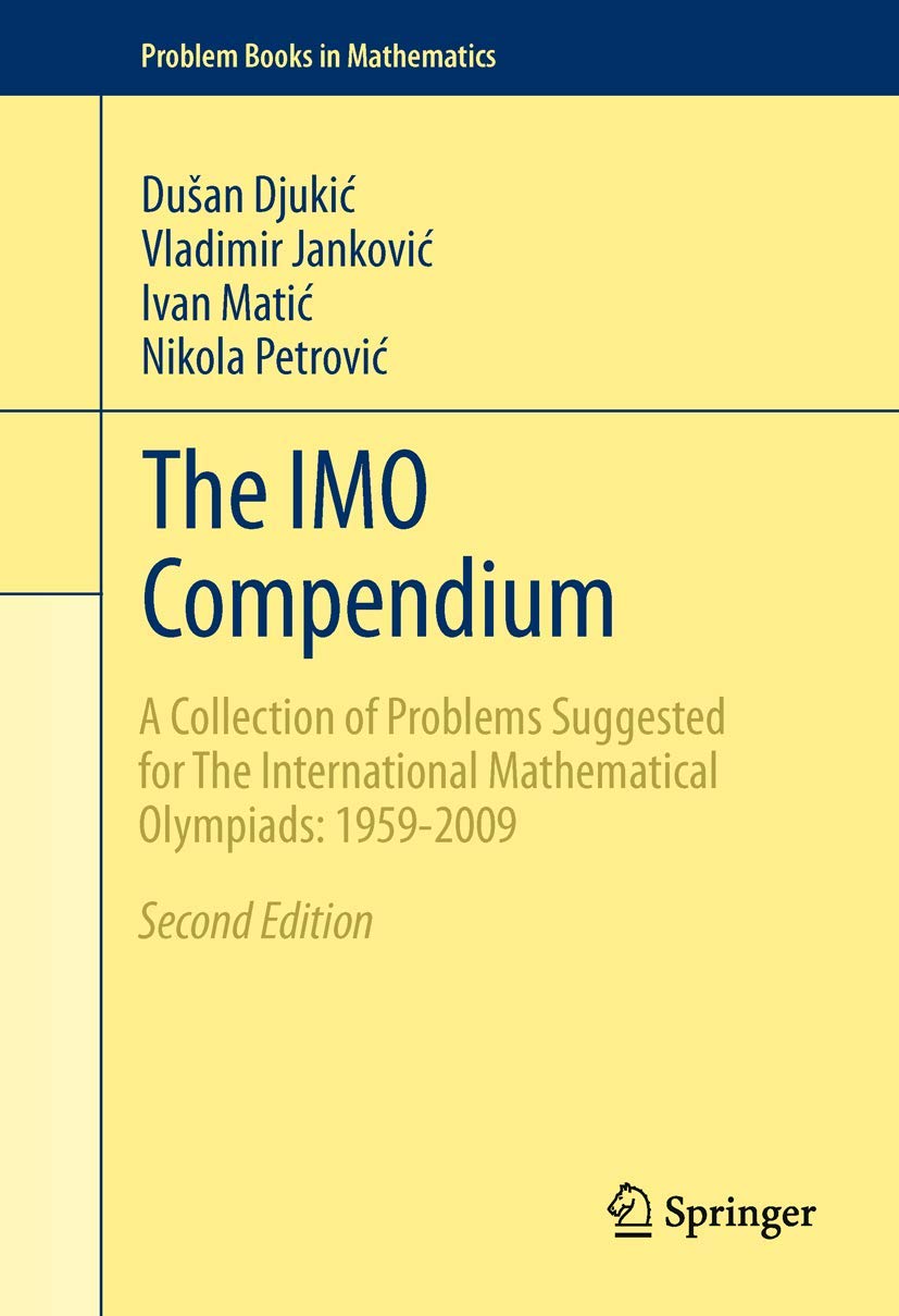 The IMO Compendium: A Collection of Problems Suggested for The International Mathematical Olympiads: 1959-2009 Second Edition (Problem Books in Mathematics) by Dušan Djukić
