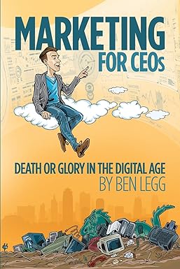 Book cover of 'Marketing for CEOs: Death or Glory in the Digital Age' by Ben Legg with a stylized illustration of a man on a cloud.