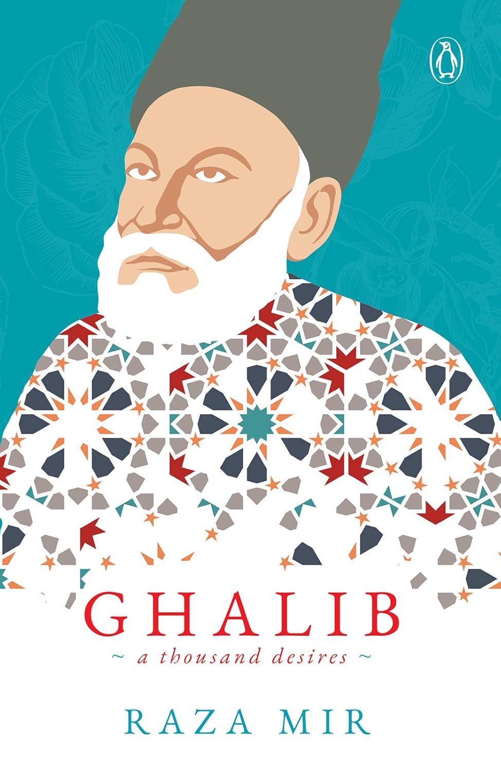 Ghalib: A Thousand Desires by Raza A. Mir