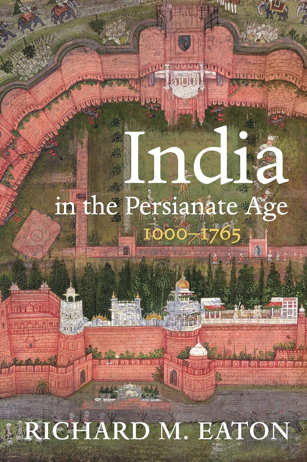 Book cover of 'India in the Persianate Age 1000-1765' by Richard M. Eaton