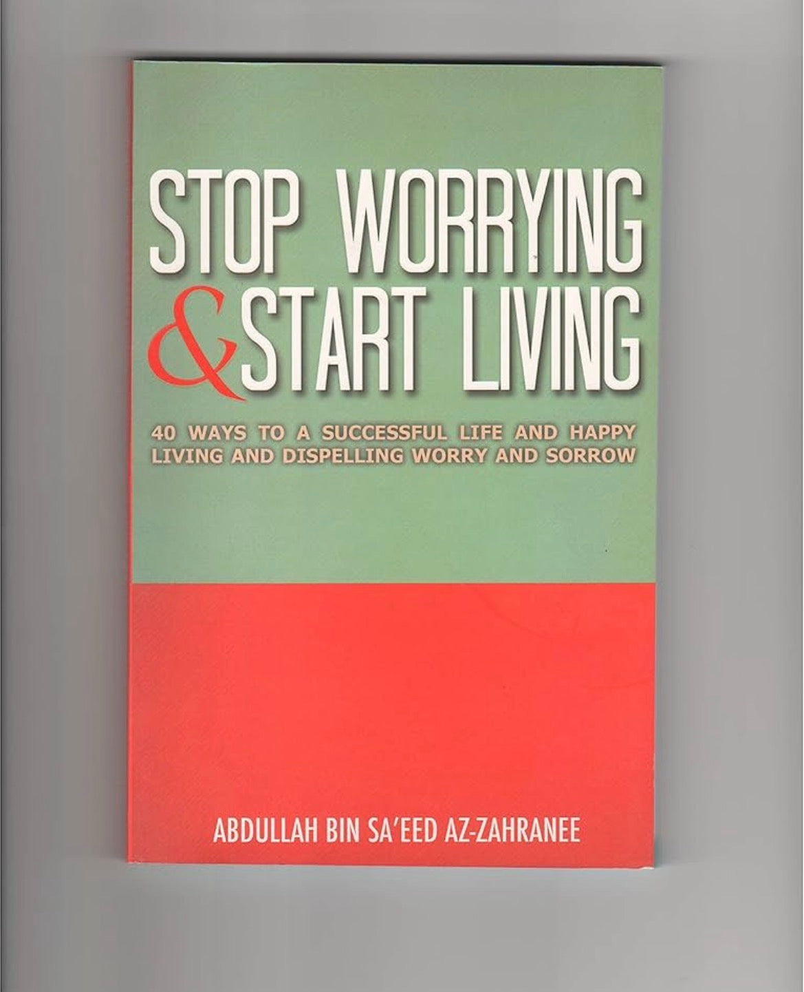 Stop Worrying & Start Living
By Abdullah Bin Saeed Az-Zahranee