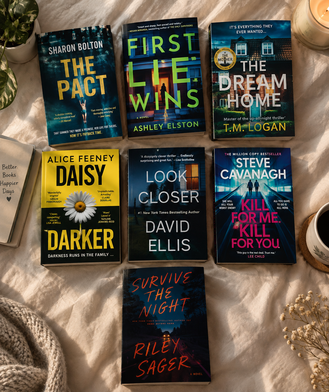 1.The Pact β Sharon Bolton
2.First Lie Wins β Ashley Easton
3.The Dream Home β T. M. Logan
4.Daisy Darker β Alice Feeney
5.Look Closer β David Ellis
6.Kill for Me, Kill for You β Steve Cavanagh
7.Survive the Night β Riley Sager