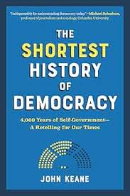 The Shortest History of Democracy: 4,000 Years of Self-Government―A Retelling for Our Times By John Keane
