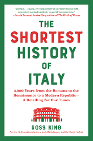 The Shortest History of Italy: 3,000 Years from the Romans to the Renaissance to a Modern Republic―A Retelling for Our Times By Ross King