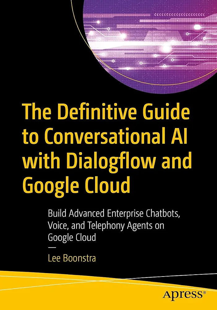 Sponsored
Lee Boonstra
The Definitive Guide to Conversational AI with Dialogflow and Google Cloud: Build Advanced Enterprise Chatbots, Voice, and Telephony Agents on Google Cloud
