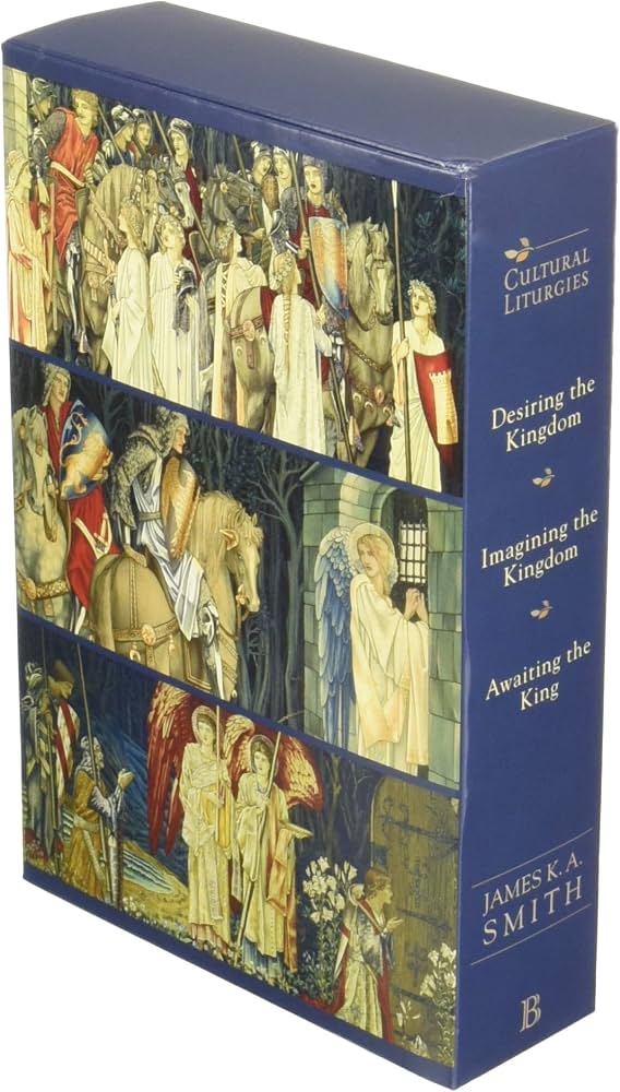 Cultural Liturgies Series (Desiring the Kingdom, Imagining the Kingdom, and Awaiting the King) by James K. A. Smith