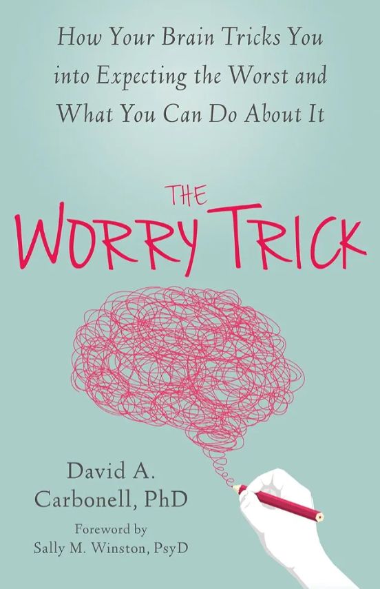 The Worry Trick: How Your Brain Tricks You Into Expecting the Worst and What You Can Do About It
Book by David A. Carbonell