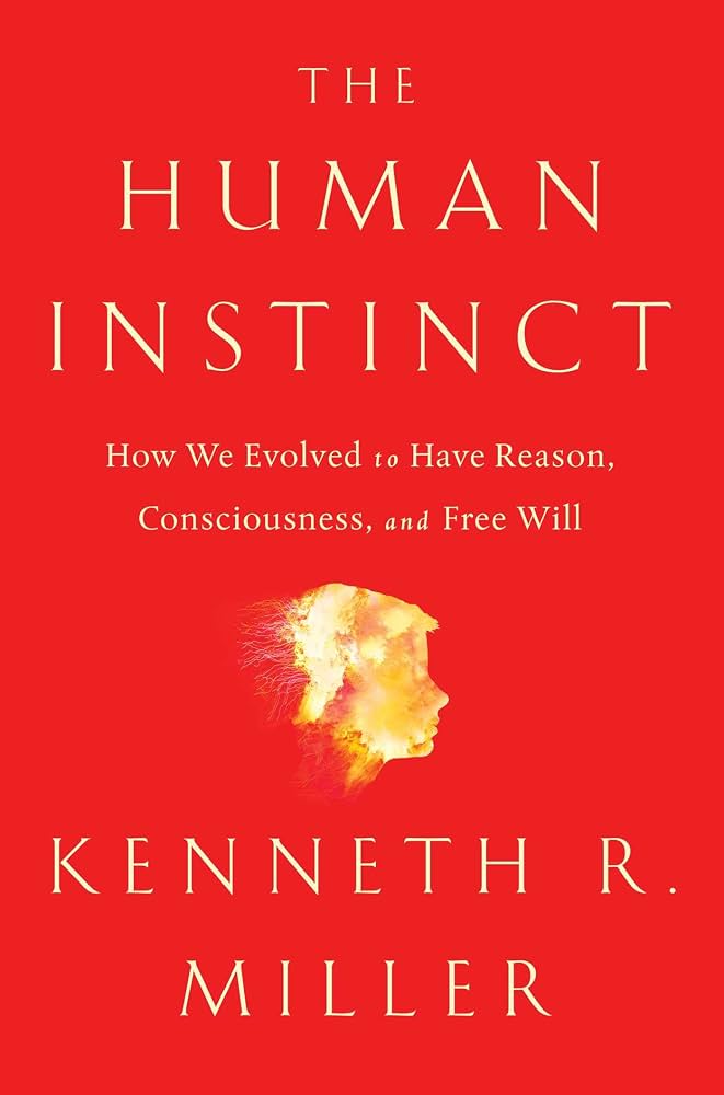 The Human Instinct: How We Evolved to Have Reason, Consciousness, and Free Will by Kenneth R. Miller
