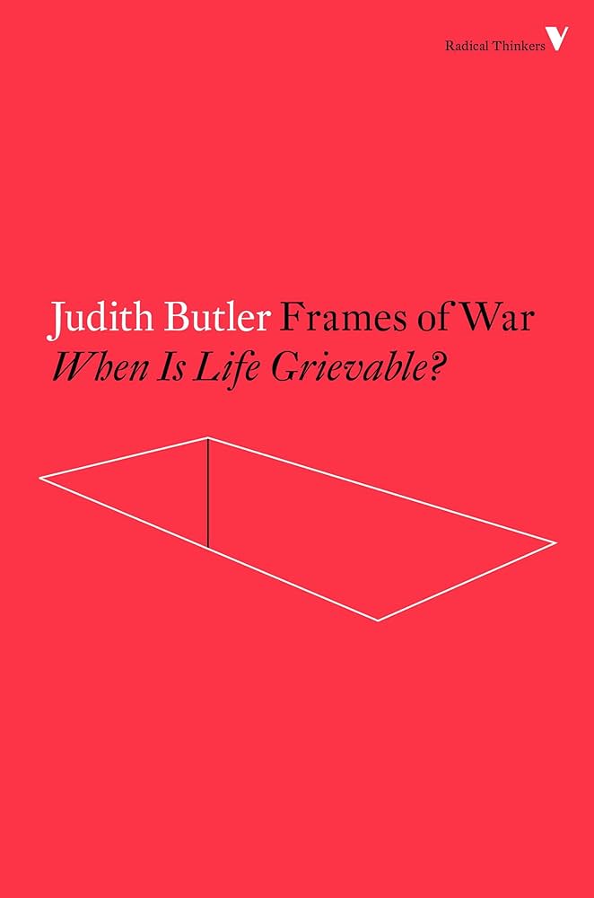 Frames of War: When Is Life Grievable?
by Judith Butler