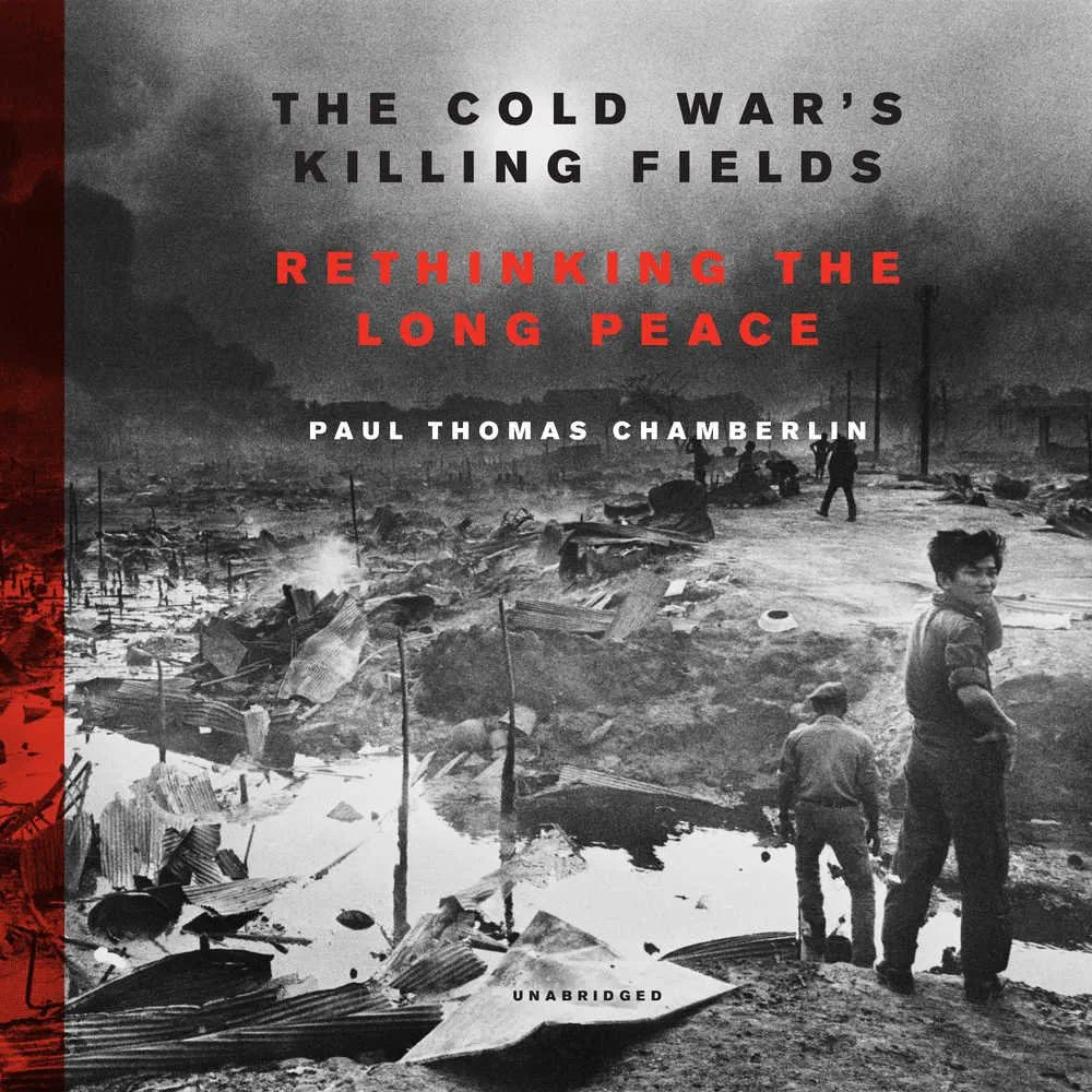 The Cold War's Killing Fields: Rethinking the Long Peace Book by Paul Thomas Chamberlin