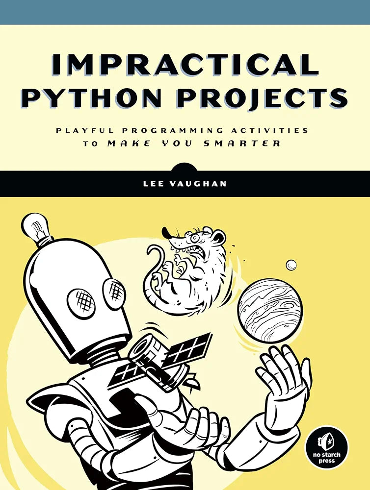 Impractical Python: Projects Playful Programming Activities to Make You Smarter
Book by Lee Vaughan