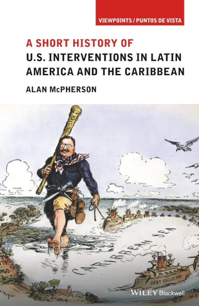 Conocophillips Petroleum Chair of Latin American Studies Alan McPherson
A Short History of U.S. Interventions in Latin America