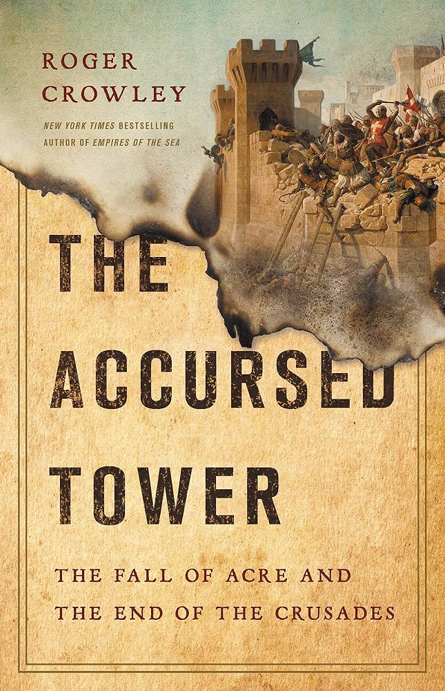 The Accursed Tower: The Fall of Acre and the End of the Crusades by Roger Crowley