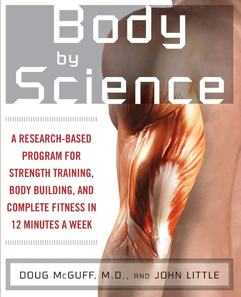 Body by Science: A Research Based Program for Strength Training, Body building, and Complete Fitness in 12 Minutes a Week by John MCGUFF