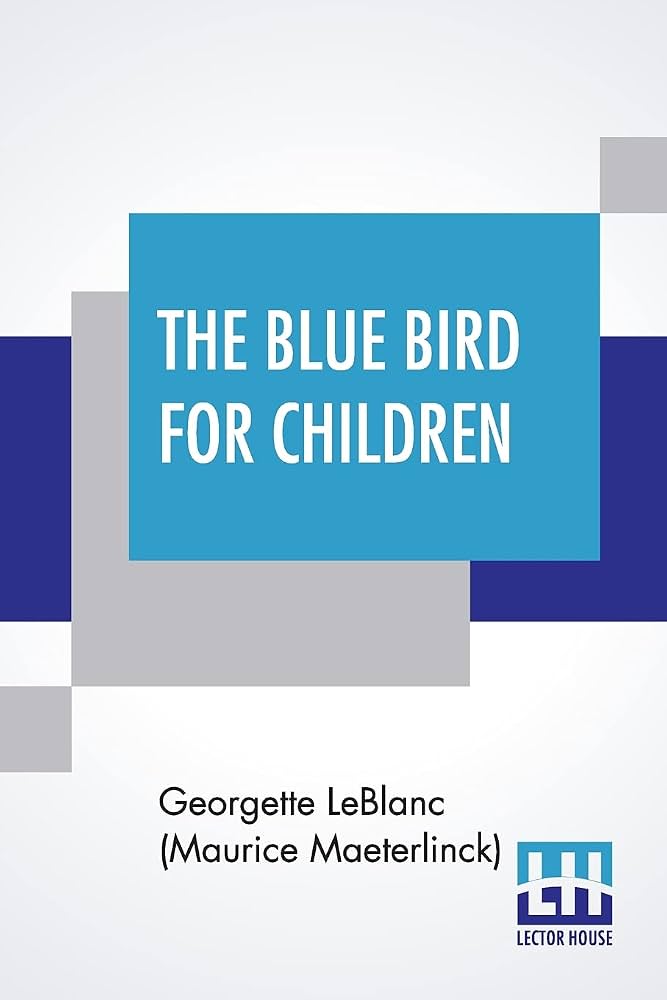 The Blue Bird by Maurice Maeterlinck & Georgette Leblanc