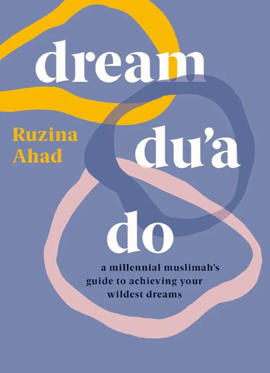 Dream Du'a Do: A Millennial Muslimah's Guide to Achieving Your Wildest Dreams
Book by Ruzina Ahad
