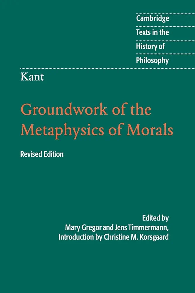 Groundwork of the Metaphysics of Morals by Immanuel Kant