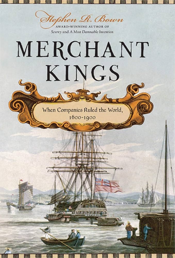 Merchant Kings: When Companies Ruled the World, 1600–1900 by Stephen R. Bown