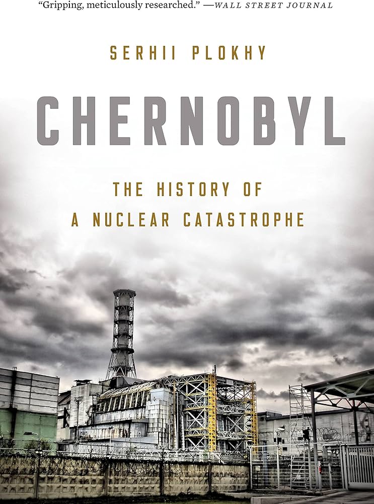 Chernobyl: The History of a Nuclear Catastrophe by Serhii Plokhy