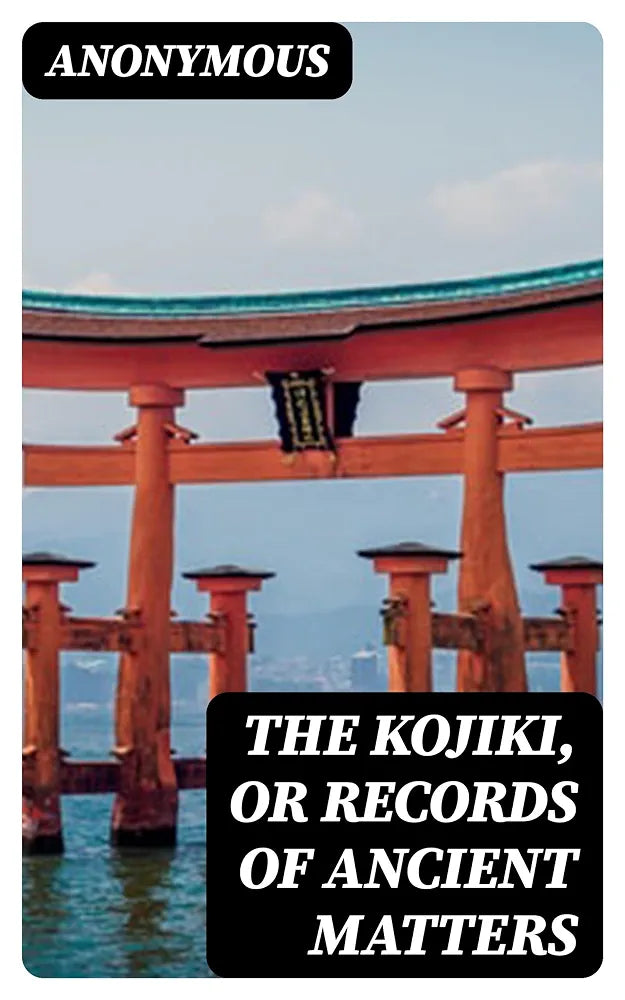 Kojiki: Records of Ancient Matters Book by Anonymous/compiled tradition