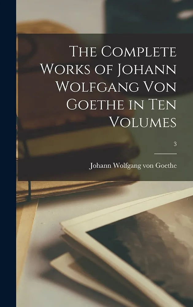 The Complete Works of Johann Wolfgang von Goethe by Goethe
