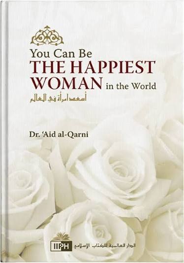 You Can Be the Happiest Woman in the World by Dr. ‘A’id al‑Qarni
