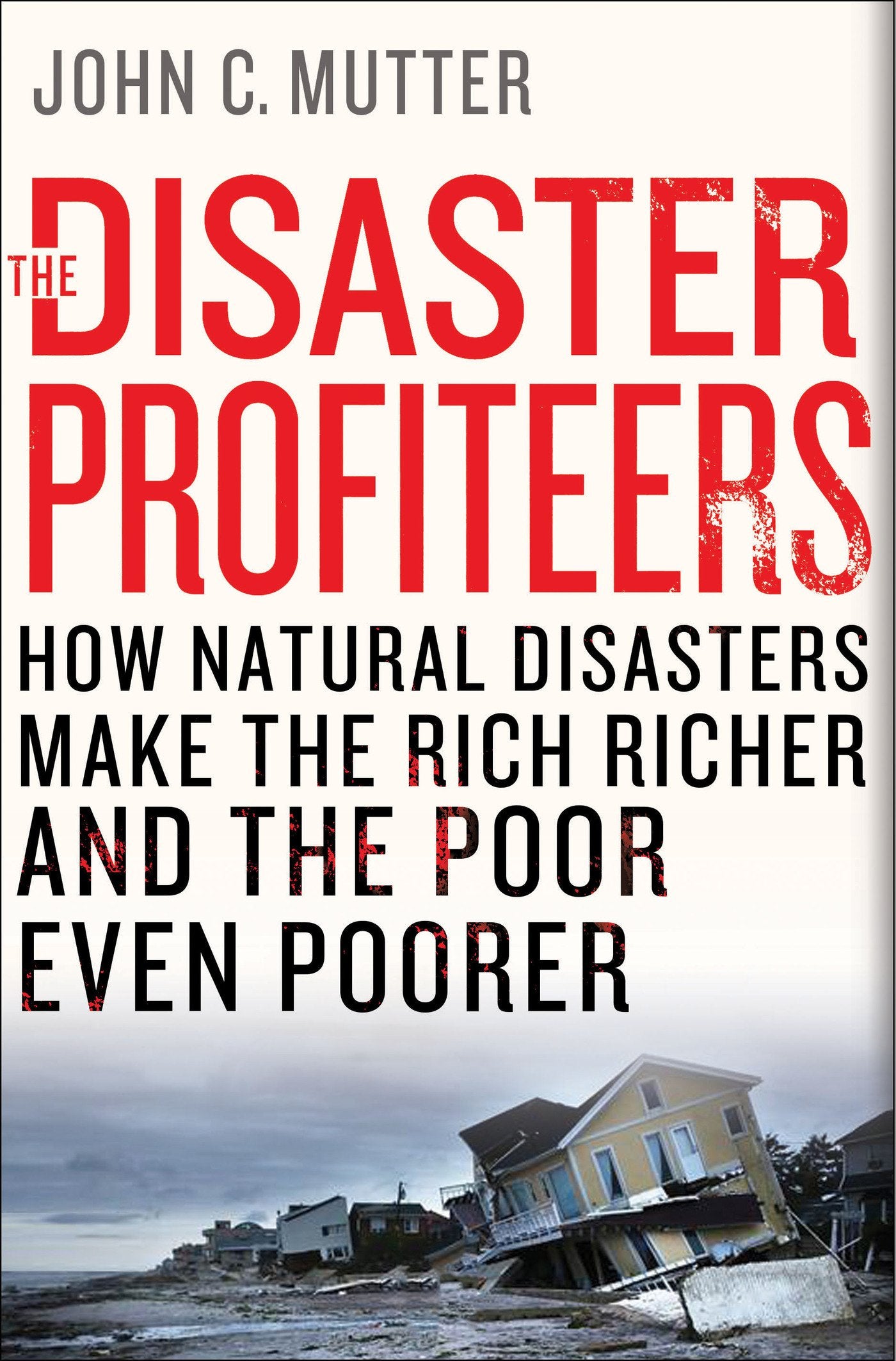 The Disaster Profiteers: How Natural Disasters Make the Rich Richer and the Poor Even Poorer
Book by John C. Mutter