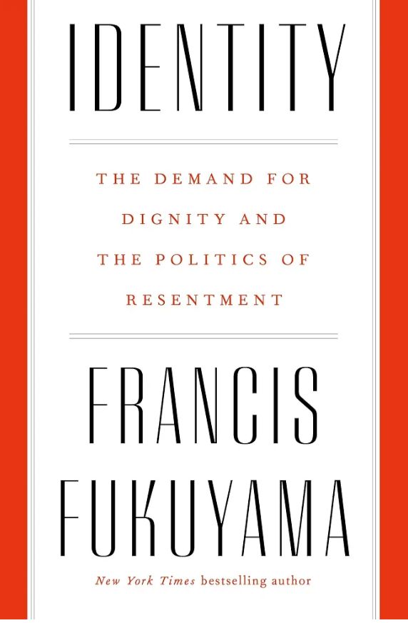 Identity: The Demand for Dignity and the Politics of Resentment
Book by Francis Fukuyama