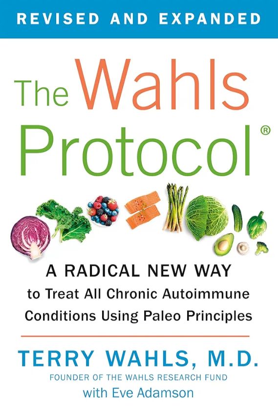 The Wahls Protocol: A Radical New Way to Treat All Chronic Autoimmune Conditions Using Paleo Principles, Revised Edition
Book by Dr. Terry Wahls and Eve Adamson