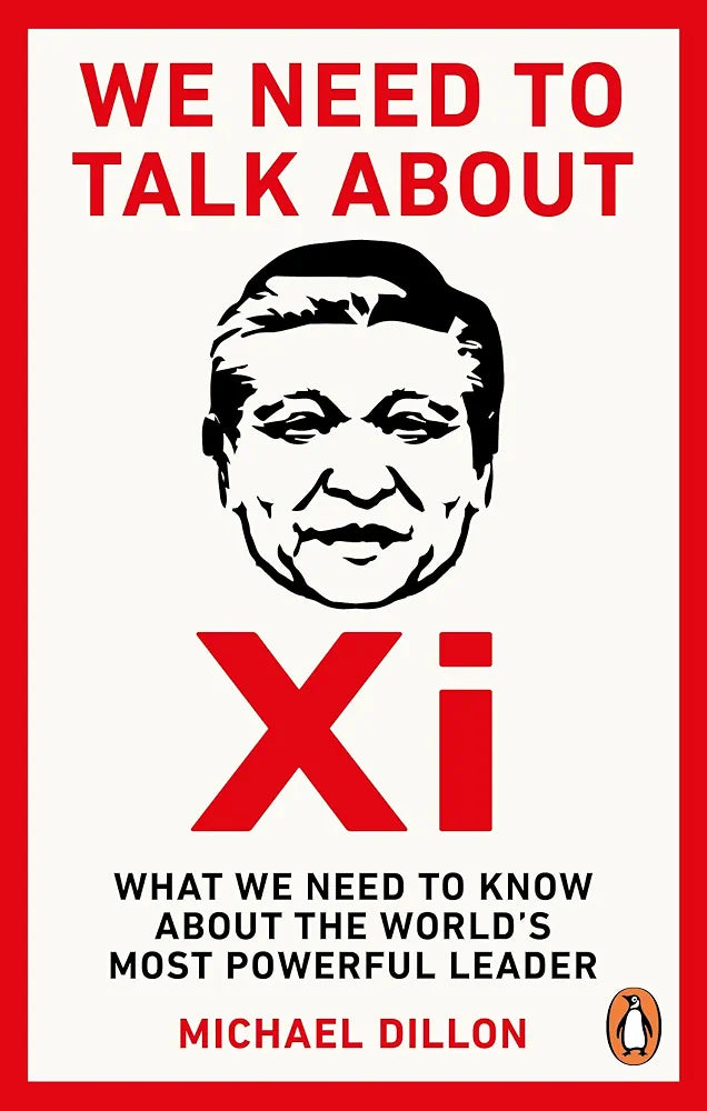 We Need To Talk About Xi: What We Need to Know about the World’s Most Powerful Leader
Book by Michael Dillon