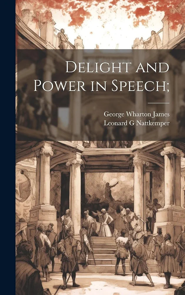 Delight and power in speech
George Wharton James & Leonard G. Nattkemper