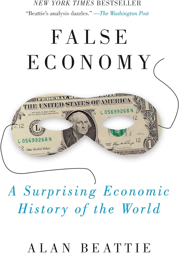 False Economy: A Surprising Economic History of the World by Alan Beattie