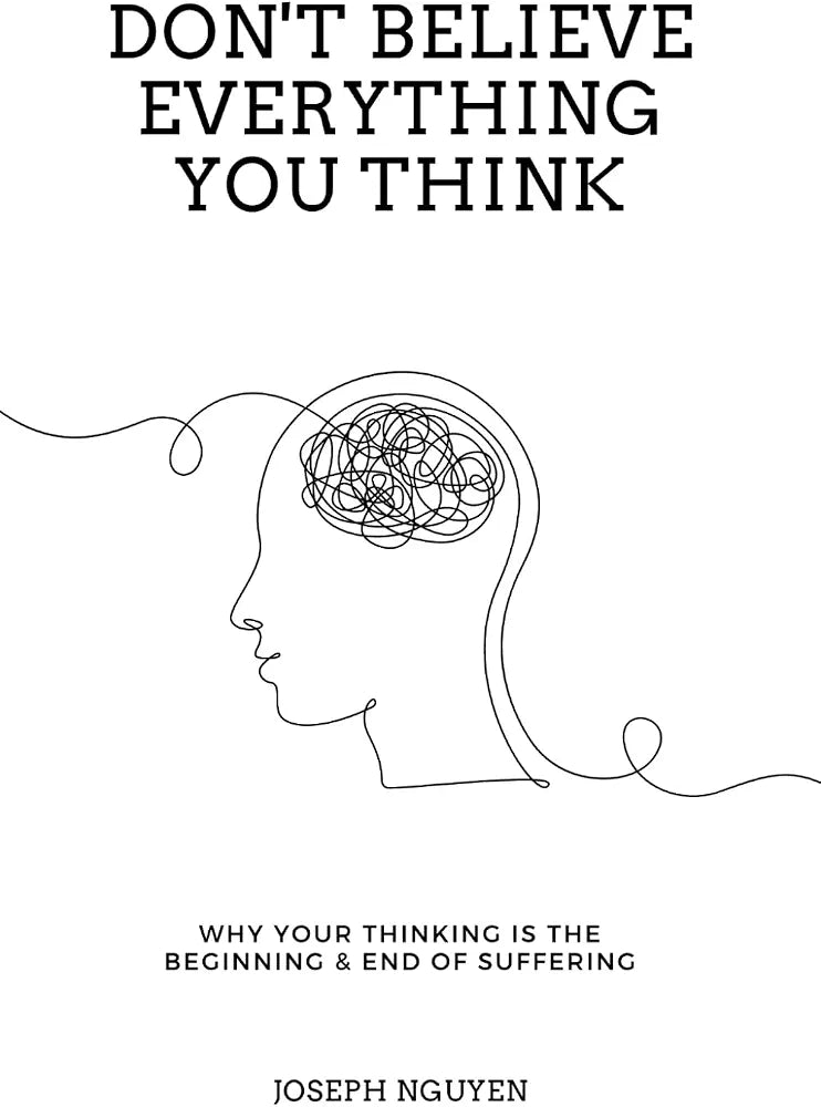 Don't Believe Everything You Think: Why Your Thinking Is the Beginning & End of Suffering
Book by Joseph Nguyen