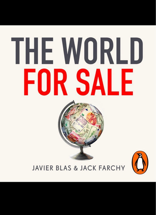 The World for Sale: Money, Power, and the Traders Who Barter the Earth’s Resources by Javier Blas & Jack Farchy
