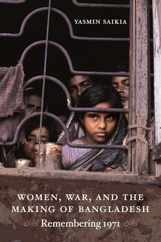 Book cover of 'Women, War, and the Making of Bangladesh: Remembering 1971' by Yasmin Saikia