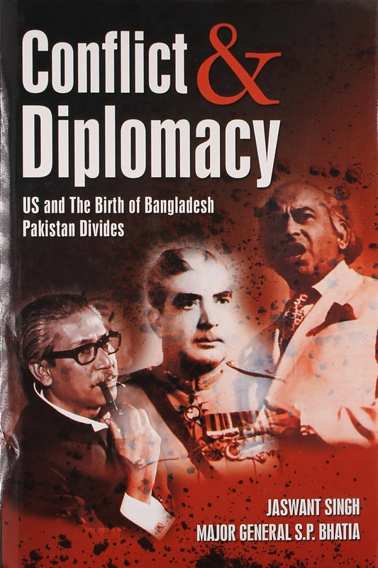 Conflict and Diplomacy US and the Birth of Bangladesh Pakistan Divides by Jaswant Singh and Sūraja Bhāṭiyā