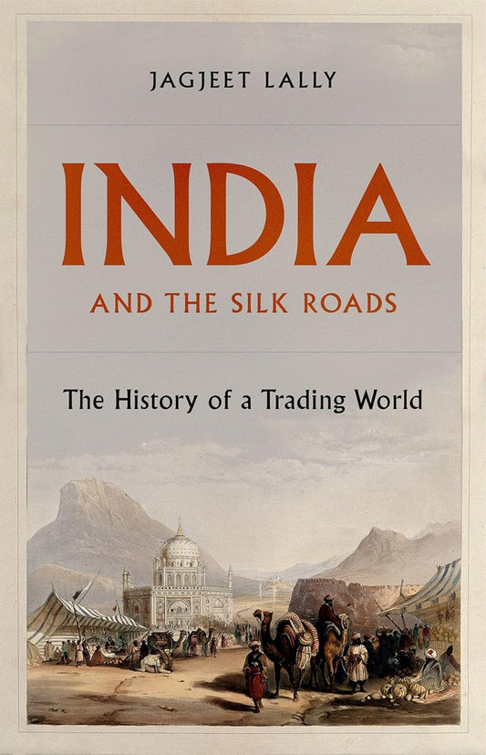 India And The Silk Roads by Jagjeet Lally
