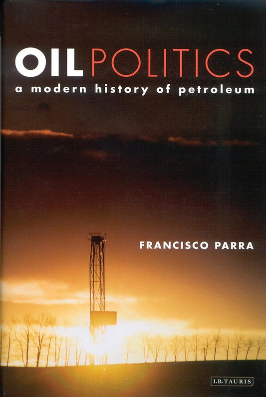 Book cover of 'Oil Politics: A Modern History of Petroleum' by Francisco Parra with a sunset over a drilling rig.