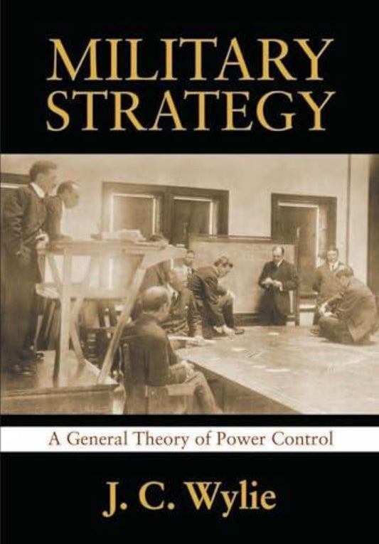 Military Strategy: A General Theory of Power Control by J. C. Wylie
