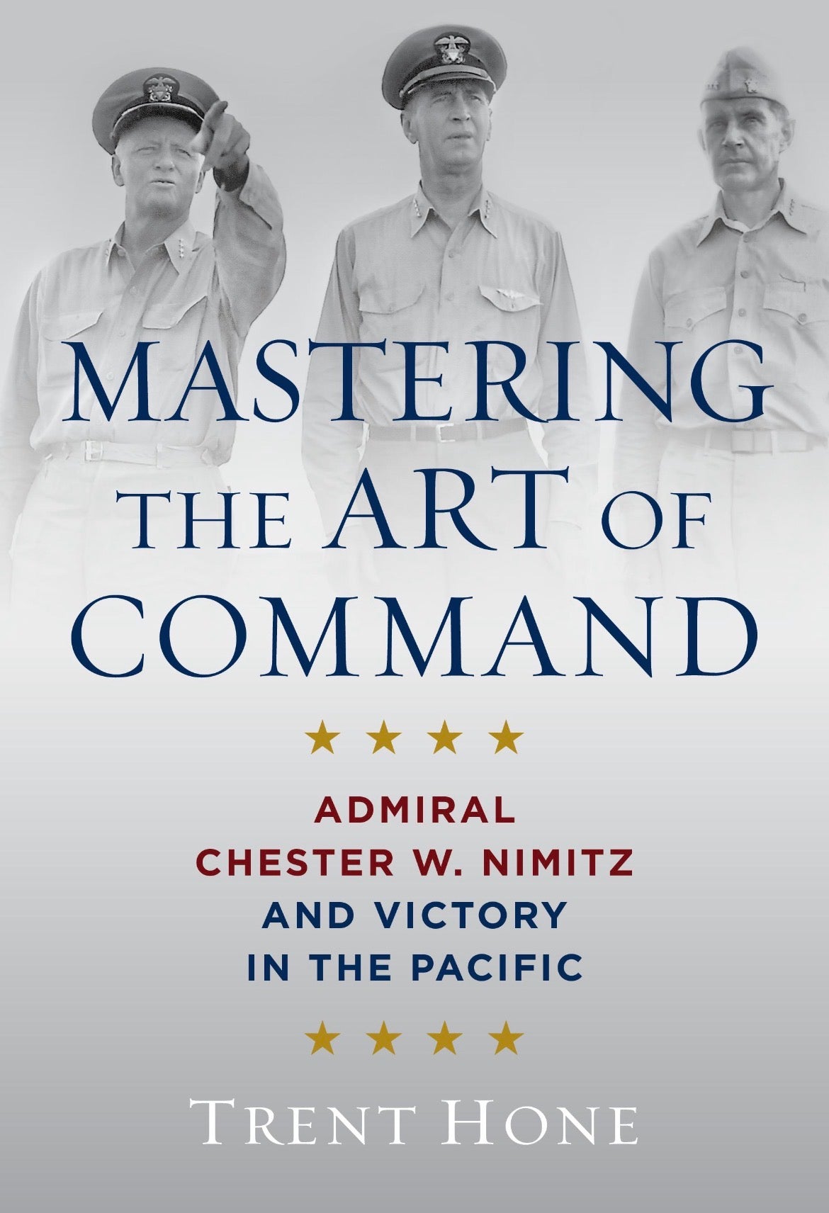 Mastering the Art of Command: Admiral Chester W. Nimitz and Victory in the Pacific by Trent Hone