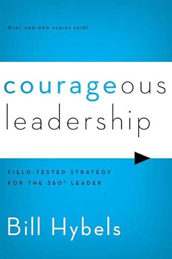 Courageous Leadership: Field-Tested Strategy for the 360° Leader by Bill Hybels