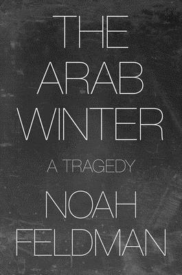 Book cover of 'The Arab Winter: A Tragedy' by Noah Feldman