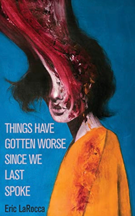 Things Have Gotten Worse Since We Last Spoke
By Eric LaRocca