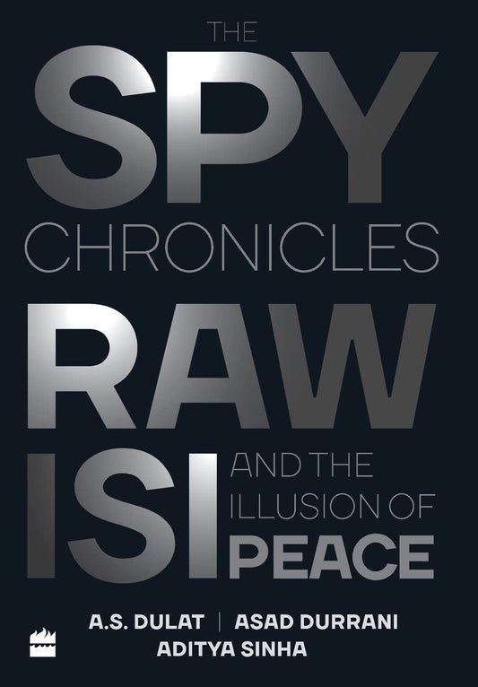 Book cover of 'The Spy Chronicles: RAW, ISI and the Illusion of Peace' 