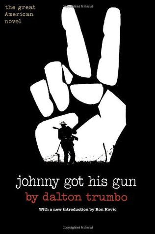 Johnny Got His Gun By  Dalton Trumbo ,  Ron Kovic